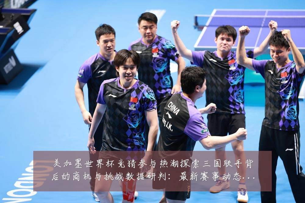 美加墨世界杯竞猜参与热潮探索三国联手背后的商机与挑战数据研判:最新赛事动态与深度分析